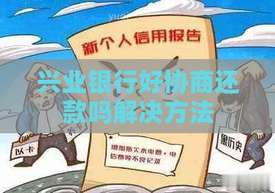 兴业银行好协商还款吗解决方法