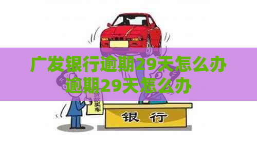 广发银行逾期29天怎么办逾期29天怎么办