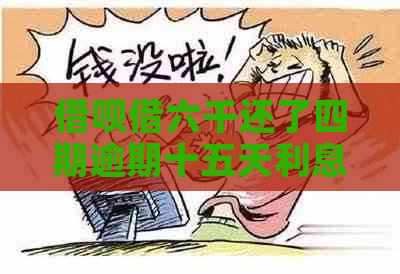 借呗借六千还了四期逾期十五天利息计算方法