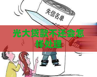 光大贷款不还会怎样处理