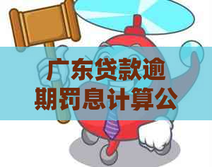 广东贷款逾期罚息计算公式及法律规定