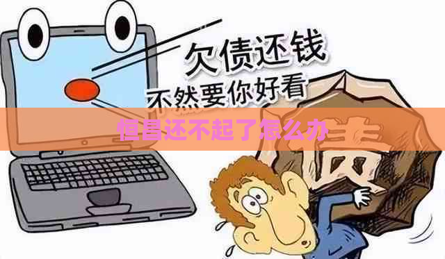 恒昌还不起了怎么办