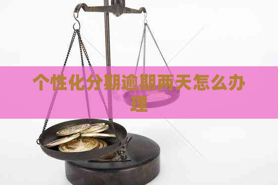 个性化分期逾期两天怎么办理