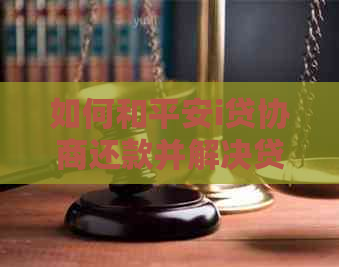 如何和平安i贷协商还款并解决贷款问题