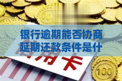 银行逾期能否协商延期还款条件是什么