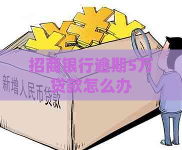 招商银行逾期5万贷款怎么办