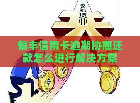 恒丰信用卡逾期协商还款怎么进行解决方案