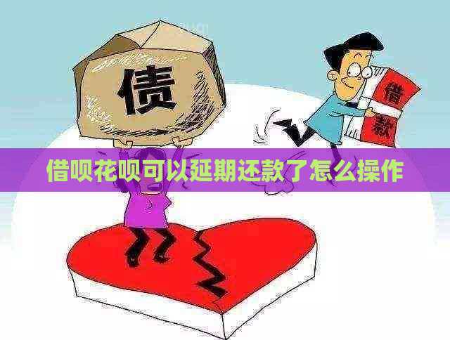 借呗花呗可以延期还款了怎么操作