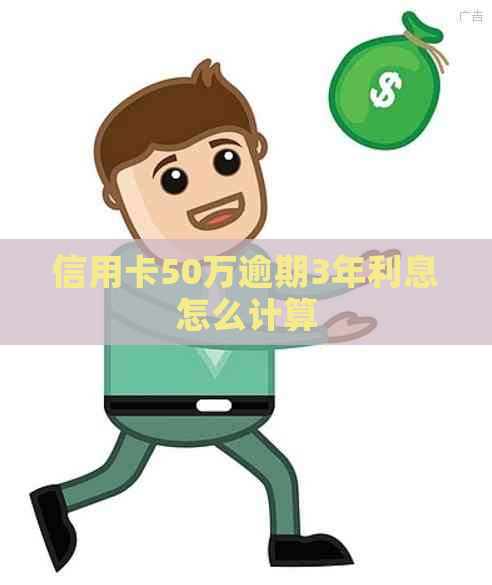 信用卡50万逾期3年利息怎么计算