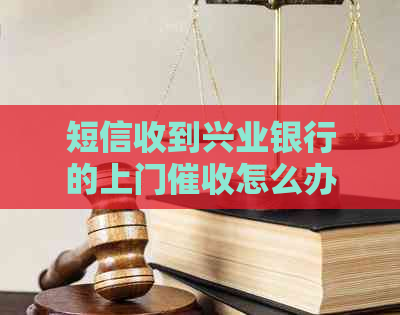 短信收到兴业银行的上门怎么办