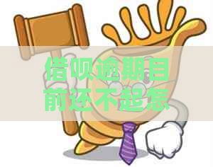 借呗逾期目前还不起怎么办