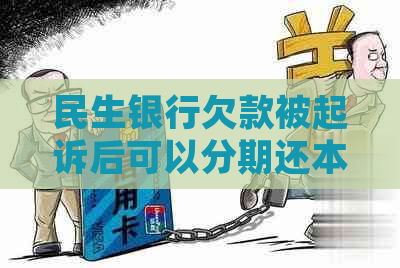 民生银行欠款被起诉后可以分期还本吗