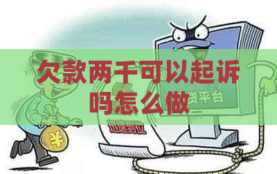 欠款两千可以起诉吗怎么做