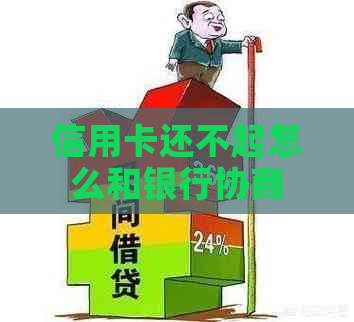 信用卡还不起怎么和银行协商