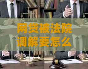 网贷被法院调解要怎么处理