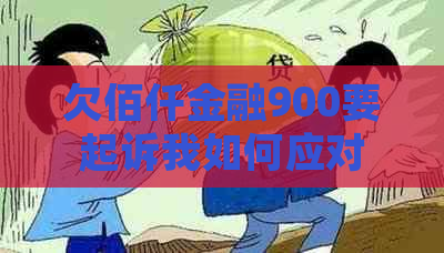 欠佰仟金融900要起诉我如何应对