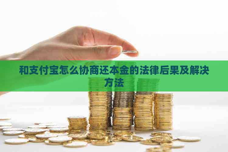 和支付宝怎么协商还本金的法律后果及解决方法