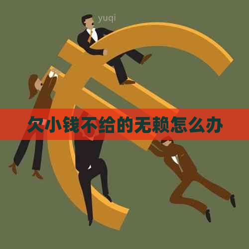 欠小钱不给的无赖怎么办