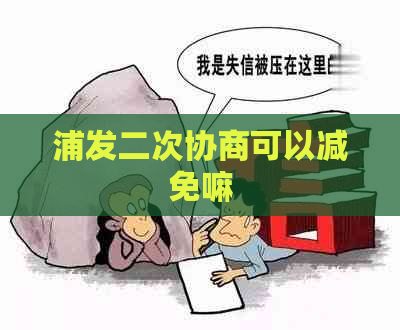 浦发二次协商可以减免嘛