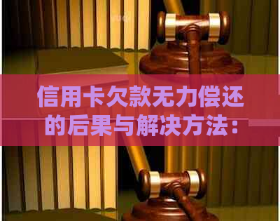 信用卡欠款无力偿还的后果与解决方法：一个全面分析