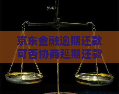 京东金融逾期还款可否协商延期还款