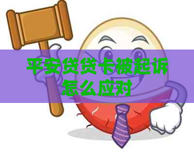 平安贷贷卡被起诉怎么应对