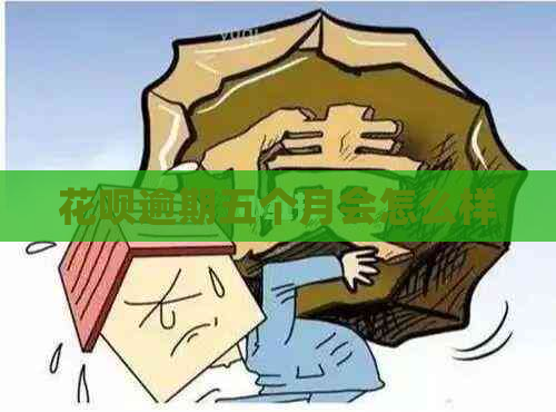 花呗逾期五个月会怎么样