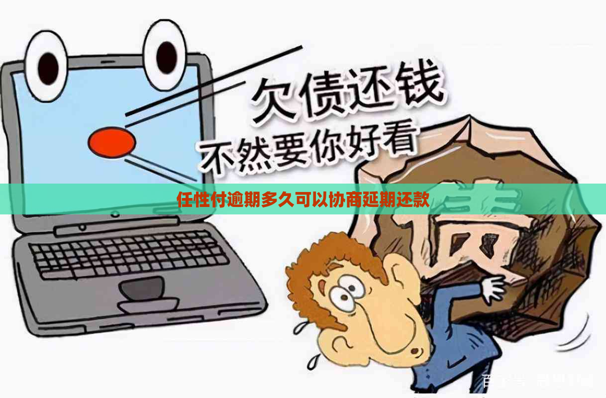 任性付逾期多久可以协商延期还款