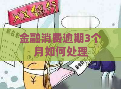 金融消费逾期3个月如何处理