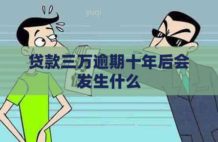 贷款三万逾期十年后会发生什么