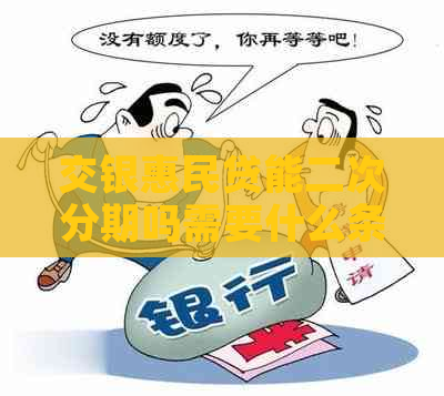 交银惠民贷能二次分期吗需要什么条件