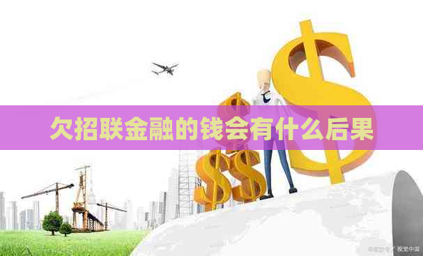 欠招联金融的钱会有什么后果