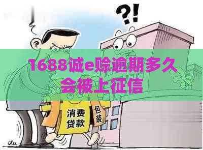 1688诚e赊逾期多久会被上