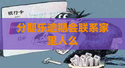 逾期会联系家里人么