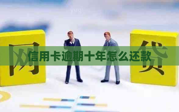 信用卡逾期十年怎么还款