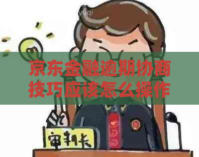 京东金融逾期协商技巧应该怎么操作