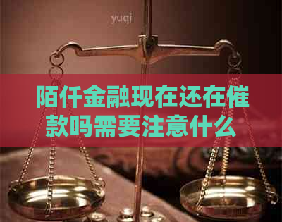 陌仟金融现在还在催款吗需要注意什么