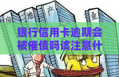 银行信用卡逾期会被催债吗该注意什么