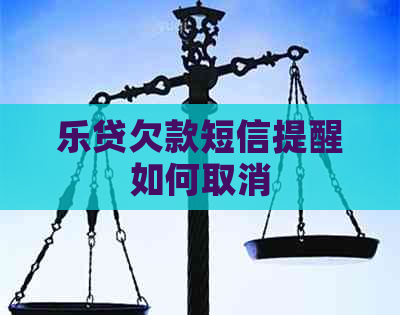 乐贷欠款短信提醒如何取消