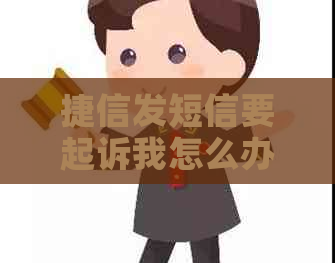 捷信发短信要起诉我怎么办