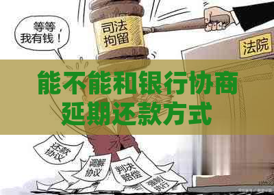 能不能和银行协商延期还款方式