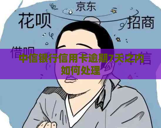 中信银行信用卡逾期7天之内如何处理