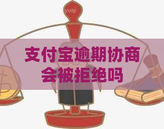 支付宝逾期协商会被拒绝吗