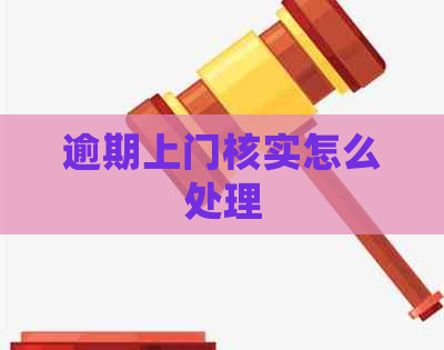 逾期上门核实怎么处理