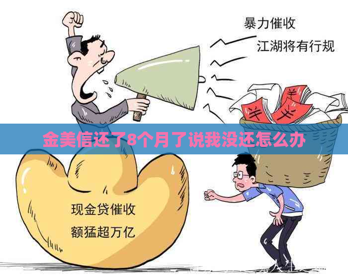 金美信还了8个月了说我没还怎么办