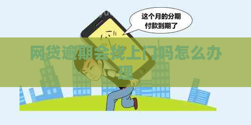 网贷逾期会找上门吗怎么办理