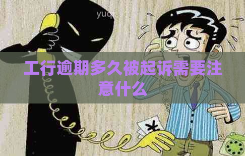 工行逾期多久被起诉需要注意什么