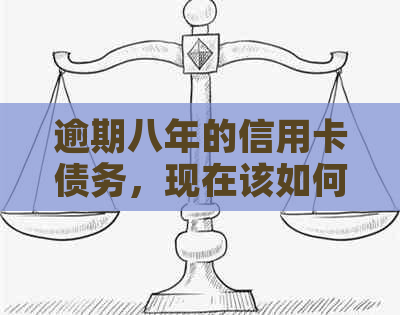 逾期八年的信用卡债务，现在该如何解决？