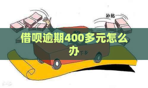 借呗逾期400多元怎么办