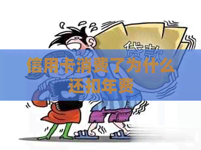 信用卡消费了为什么还扣年费